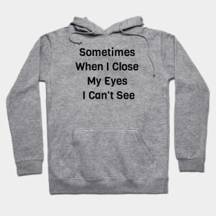 Sometimes When I Close My Eyes I Can't See Hoodie